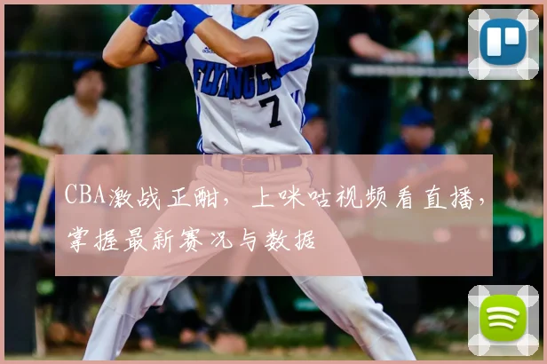 CBA激战正酣,上咪咕视频看直播,掌握最新赛况与数据