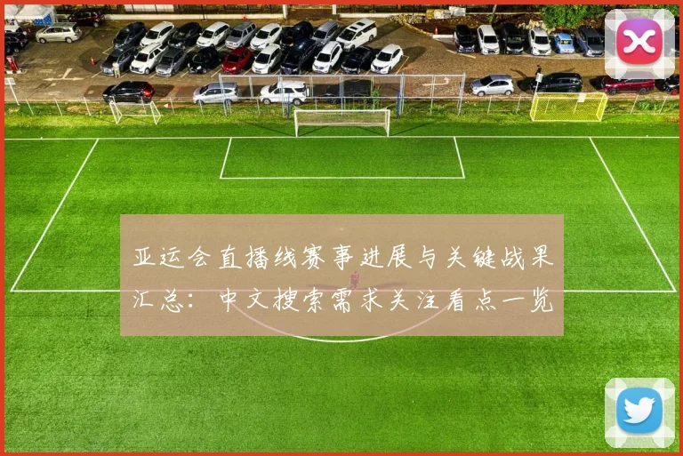 亚运会直播线赛事进展与关键战果汇总:中文搜索需求关注看点一览